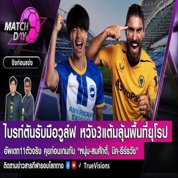 [LIVE] MatchDay ขิงก่อนแข่ง ไบรท์ตันลุ้นโควตาบอลยุโรปดวลวูล์ฟแฮมป์ตันต้องมีแต้ม