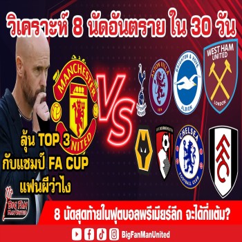 8 นัดอันตราย ทิ้งท้ายฤดูกาล ใน 30 วัน ยังลุ้น TOP 3 + แชมป์ FA CUP จะได้มั๊ยเพื่อนผีว่าไง